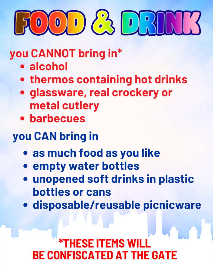 Food and Drink
You cannot bring in  these items will be confiscated at the gate.  Alcohol, Thermos containing hot drinks, glassware, real crockery or metal cutlery, barbecues.
You can however bring in
As much food as you like, empty water bottles, unopend water bottles, unopend soft drinks in plastic bottles or cans, disposable / reusable picnicware.